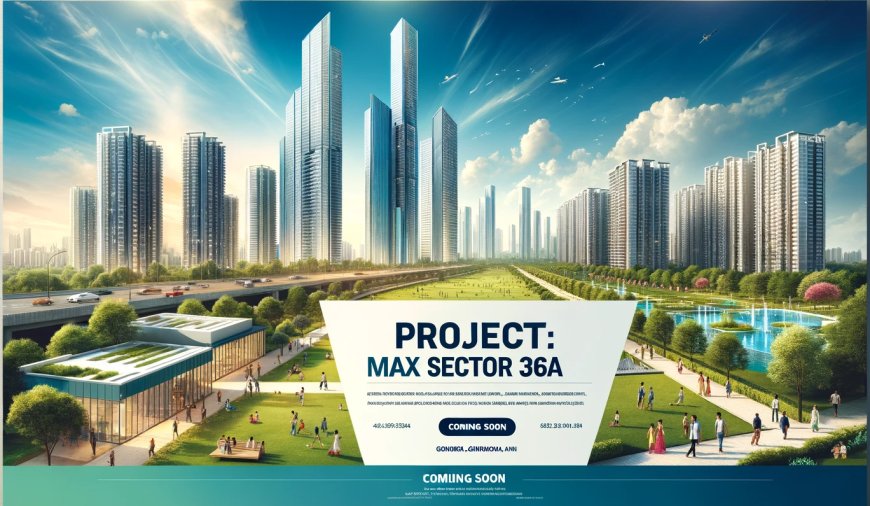 Max Sector 36A Gurgaon Discover the Charm