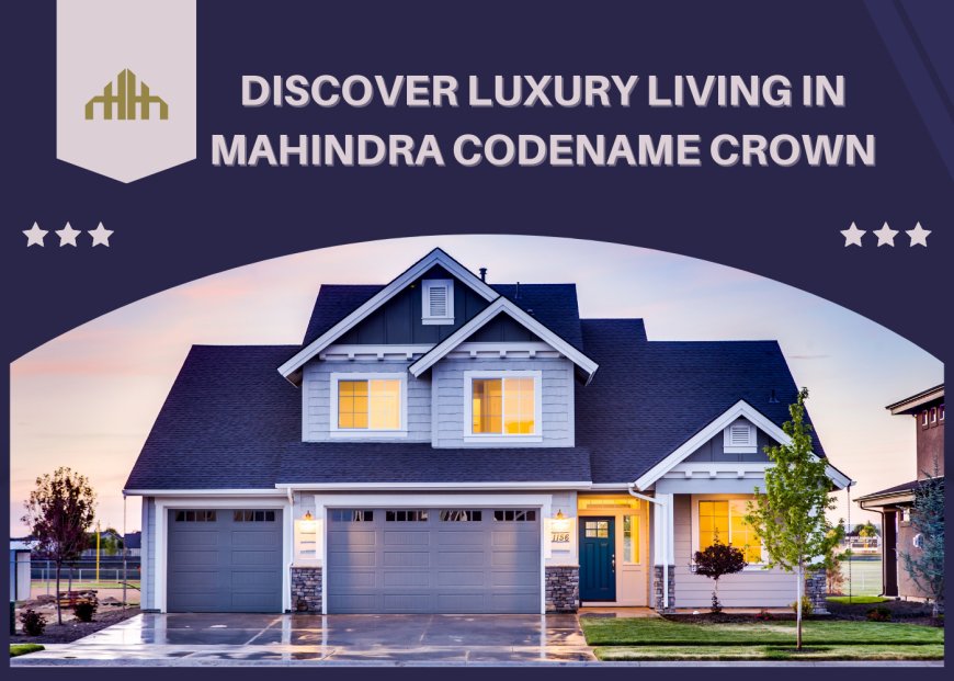 Discover Luxury Living in Mahindra Codename Crown