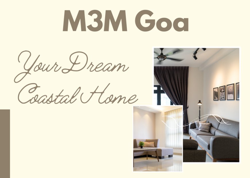 Luxury Redefined: M3M Goa - Your Dream Coastal Home