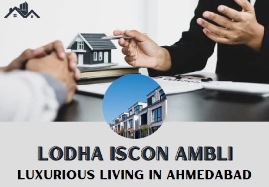 Lodha Iscon Ambli: Luxurious Living in Ahmedabad