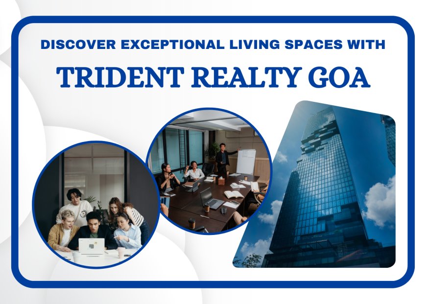 Discover Exceptional Living Spaces with Trident Realty Goa