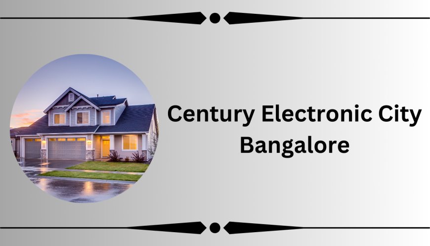 Century Electronic City Bangalore: Premier Residential Apartments Await You