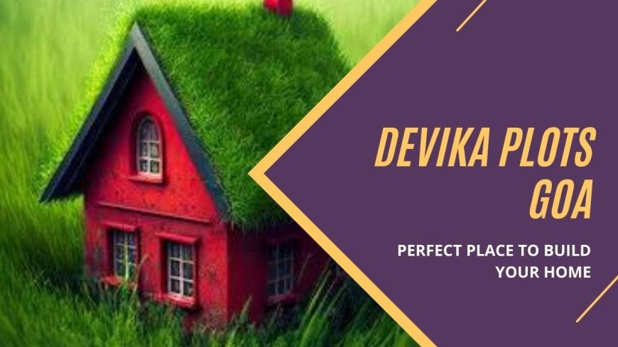 Devika Plots Goa:- New Launched Properties by Devika Group