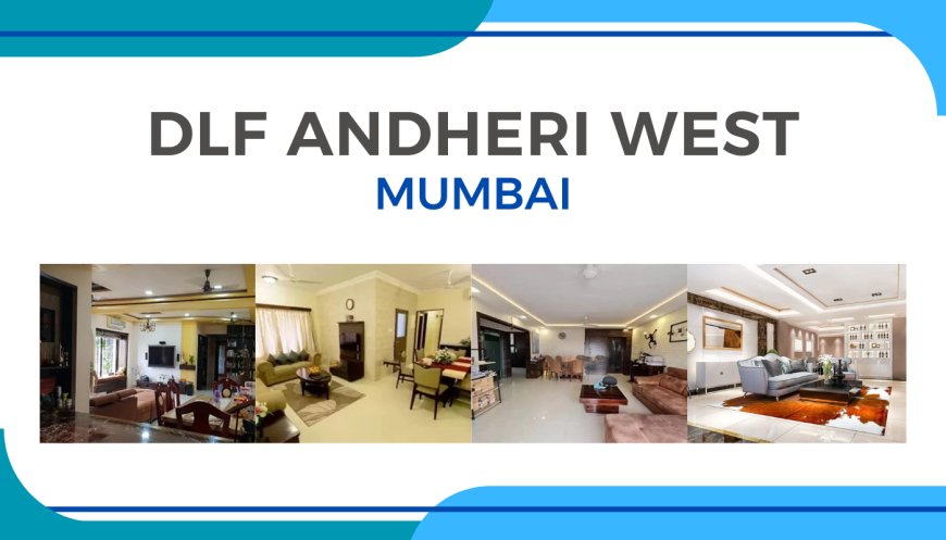 DLF Andheri West Mumbai: A Haven of Luxury Living in the Heart of the City