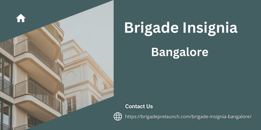 Brigade Insignia: Redefining Luxury Living in Yelahanka, Bangalore