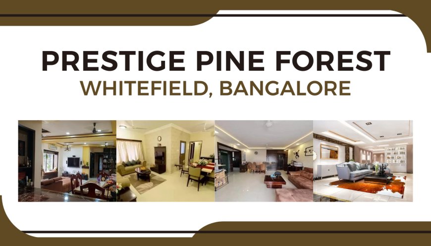 Luxury Living at Prestige Pine Forest, Whitefield, Bangalore