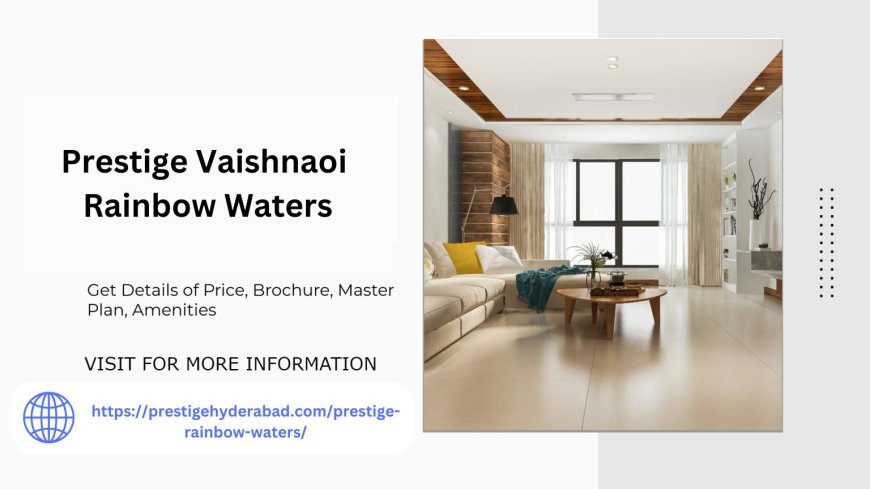 Experience Elegance at Prestige Vaishnaoi Rainbow Waters Hyderabad