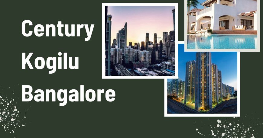 Century Kogilu Bangalore: Your Dream Lifestyle Destination