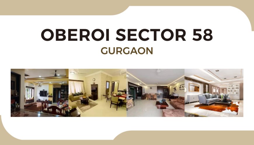 Oberoi Sector 58 Gurgaon: Premium Residences with Modern Amenities
