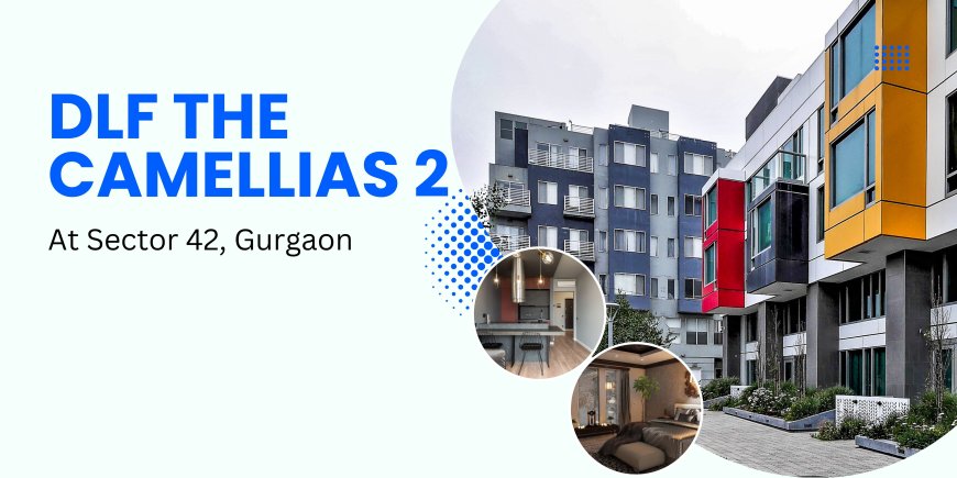 Luxury Living at DLF The Camellias 2, Gurgaon