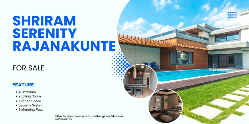 Shriram Serenity Rajanakunte: Your Gateway to Luxurious Living in Yelahanka, Bangalore