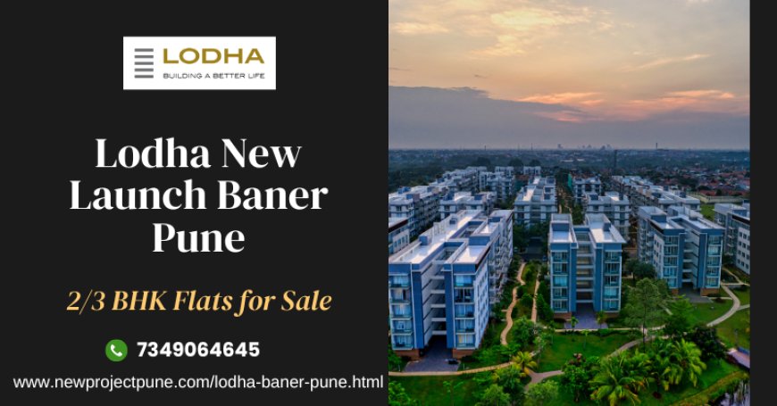 Lodha New Launch in Baner: An Upcoming Residential Gem in Pune