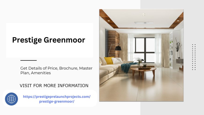 Prestige Greenmoor Where Comfort Meets Class