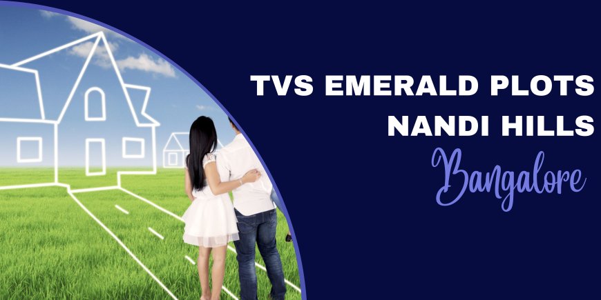 TVS Emerald Plots Nandi Hills: New Launch Projects in Bangalore