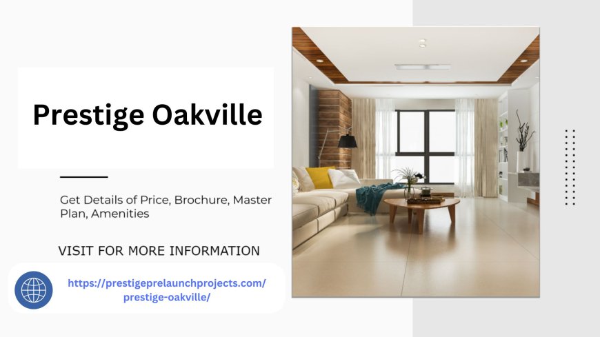 Prestige Oakville Bangalore Ultimate Residential Retreat