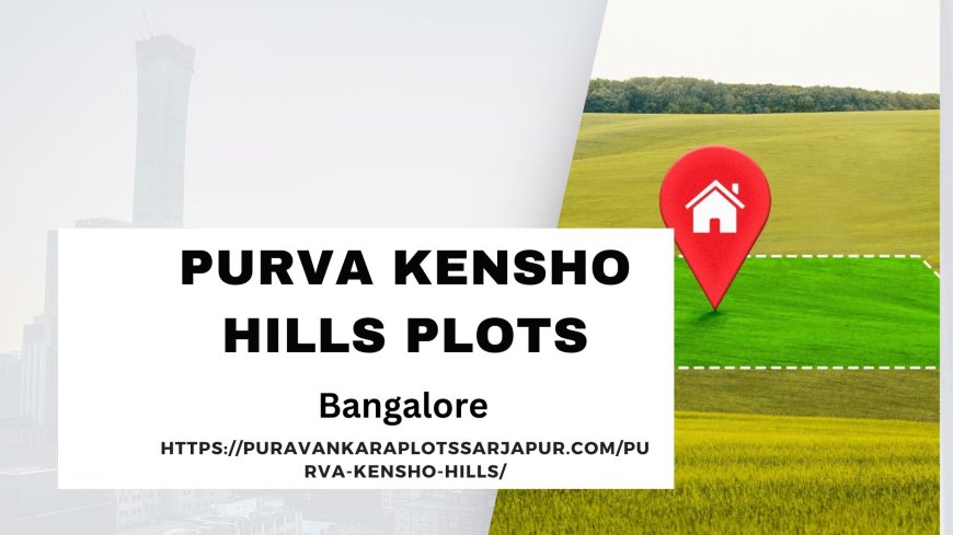 Purva Kensho Hills Bangalore :Urban Home With Endless Space
