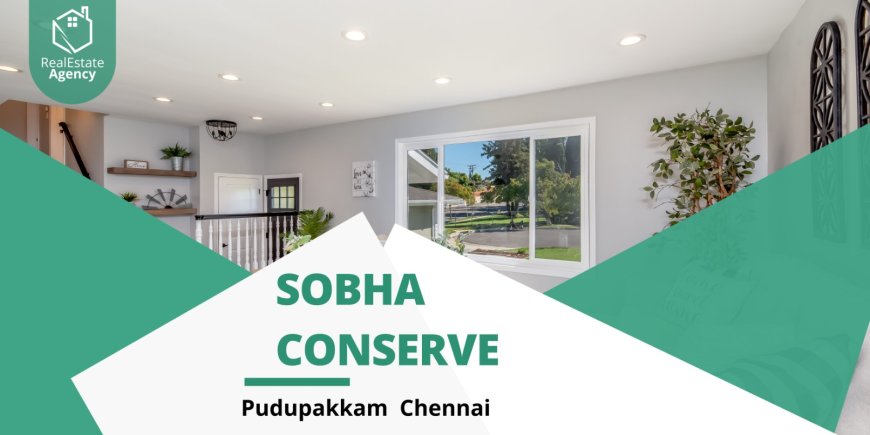 Sobha Conserve | A Jewel in the Heart of Pudupakkam, Chennai