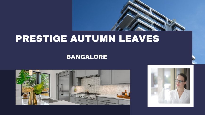 Prestige Autumn Leaves Bangalore | Where Dreams Take Flight