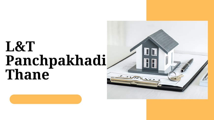 L&T Panchpakhadi Thane - Modern Homes with Top Amenities