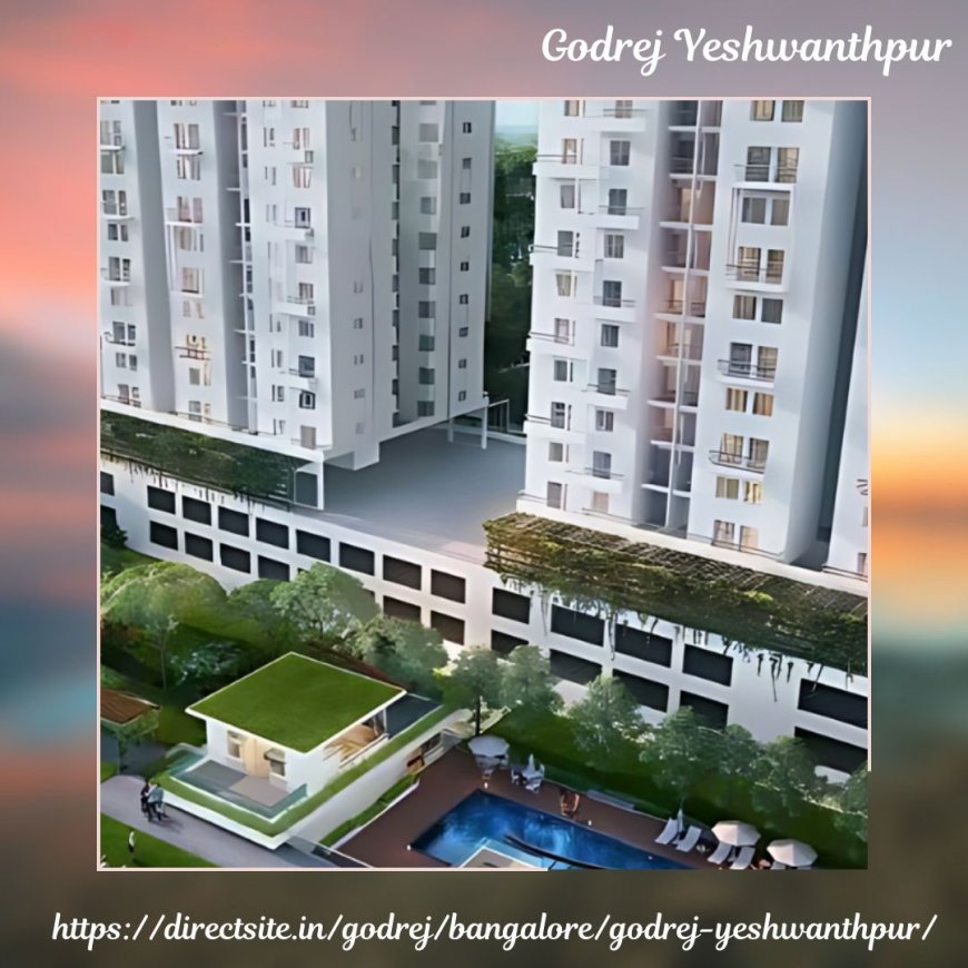 Experience the Best of Bangalore at Godrej Yeshwanthpur: Luxury at its Finest