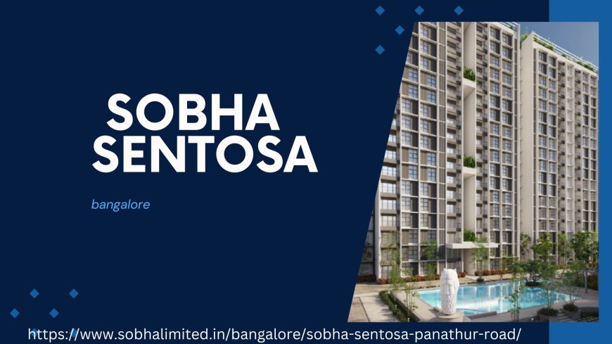 Discover Sobha Sentosa: Premium Flats on Panathur Road