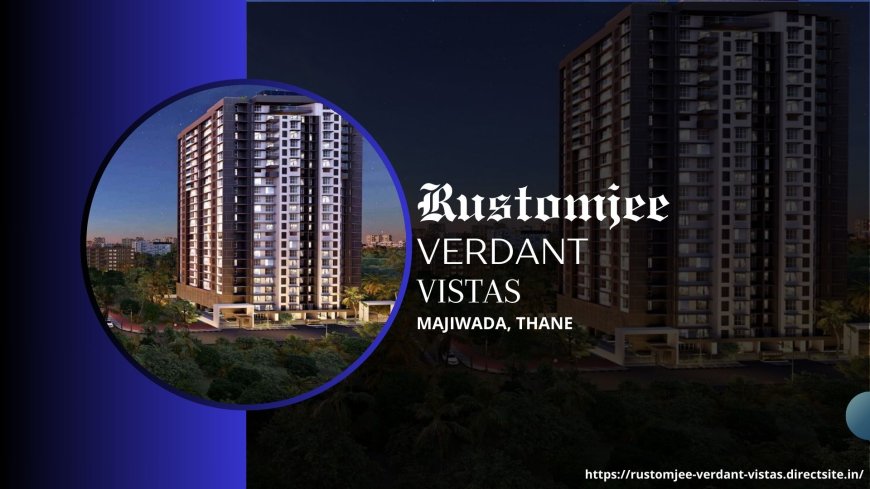 Discover Tranquil Living at Rustomjee Verdant Vistas, Thane