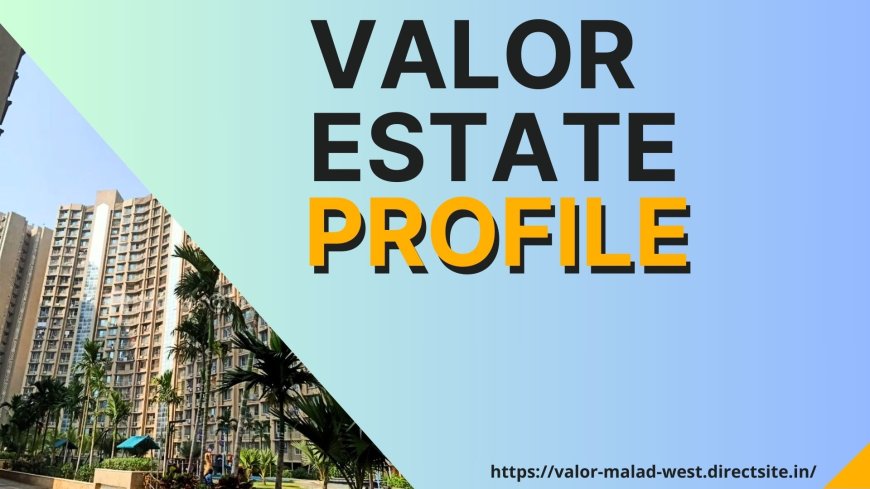 VALOR ESTATE MALAD: Your Dream Home in West Mumbai