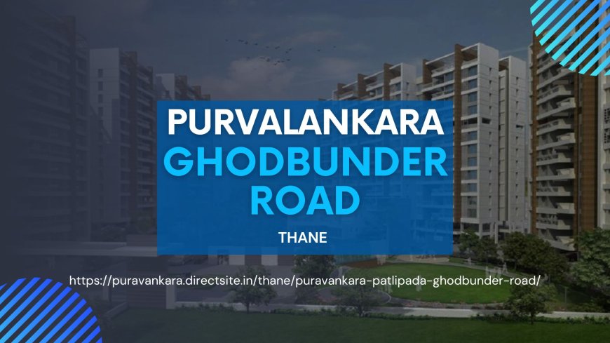 Puravankara Ghodbunder, Thane: A New Landmark in Modern Living