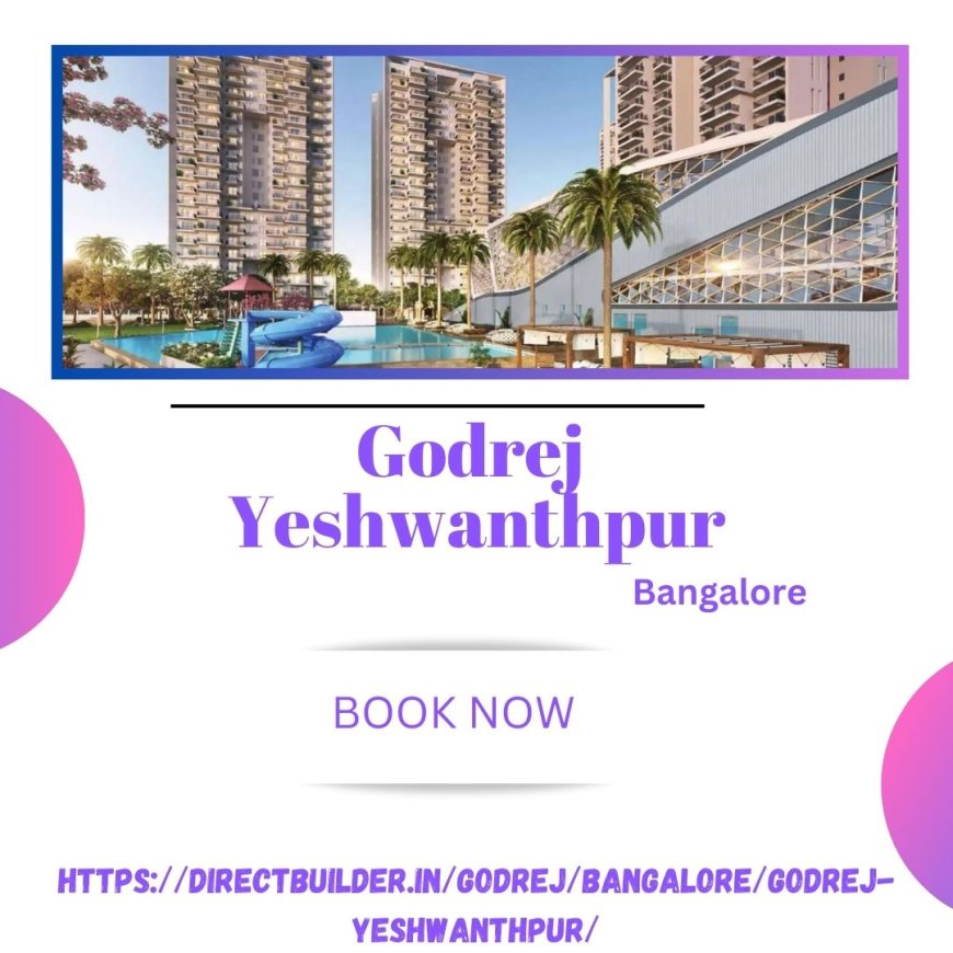 Luxurious Living Awaits at Godrej Yeshwanthpur, Bangalore