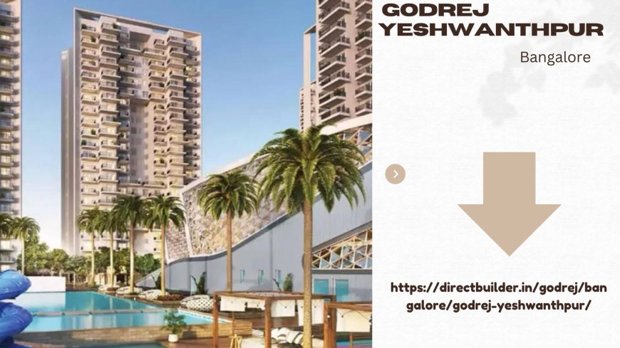 Luxurious Living Awaits at Godrej Yeshwanthpur, Bangalore