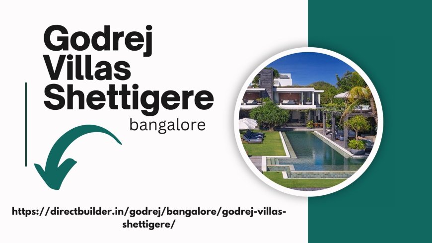 Godrej Villas Shettigere: Your Dream Villa Awaits