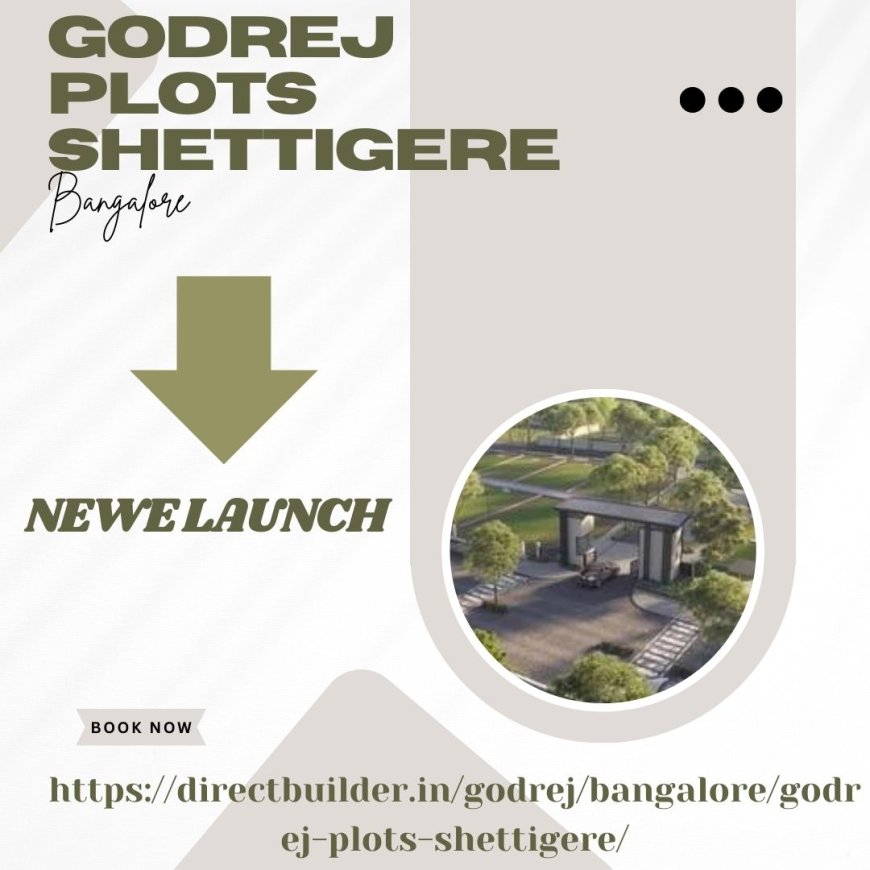 Discover Tranquility and Luxury at Godrej Plots Shettigere