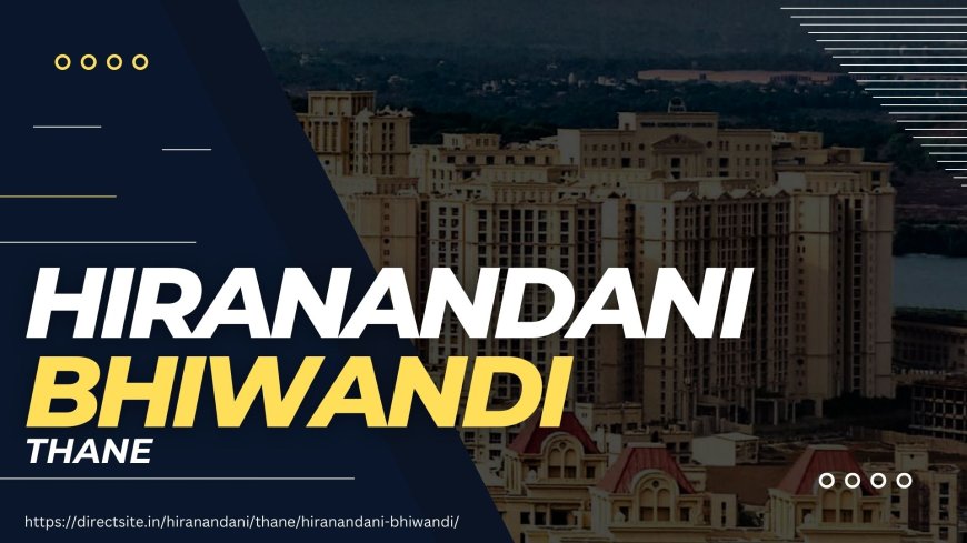 Hiranandani Bhiwandi: Luxury Living in Thane's Thriving Hub