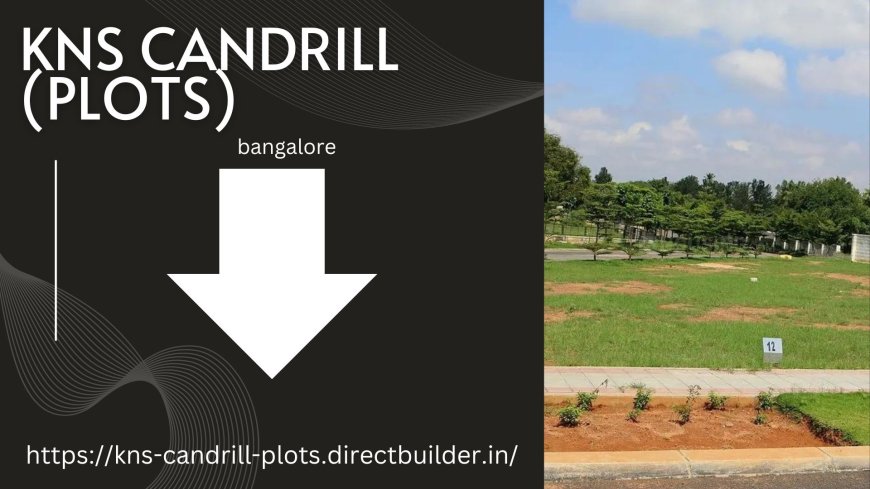 KNS Candrill a Premium Residential Plots in bangalore