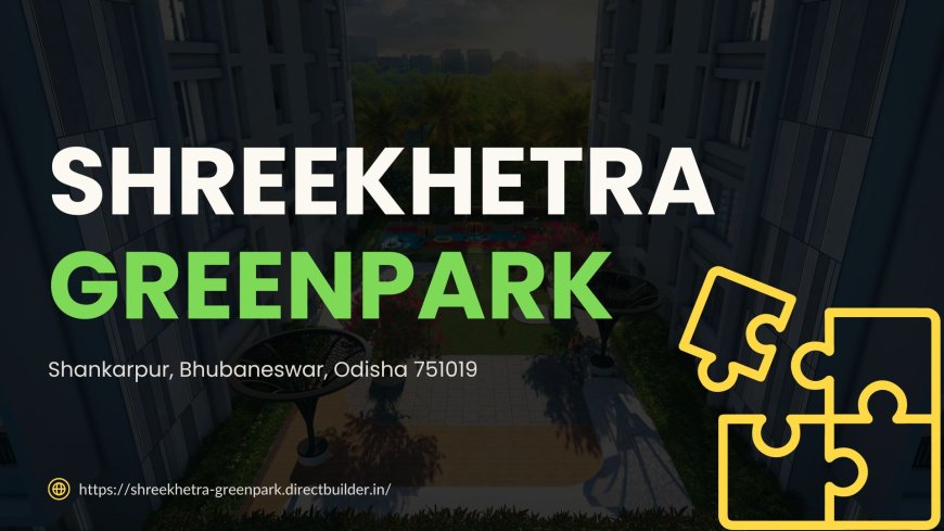 Shreekhetra Greenpark: Where Luxury Meets Nature in Bhubaneswar