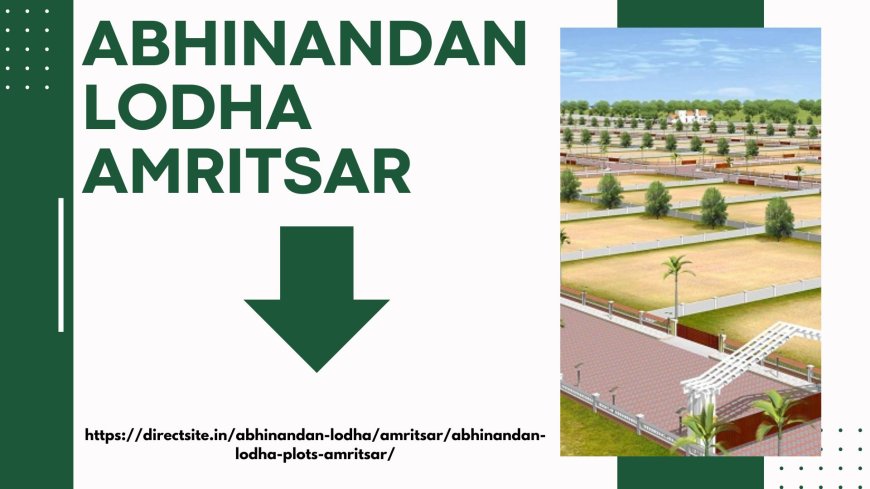 Discover Your Ideal Plot in Amritsar with Abhinandan Lodha