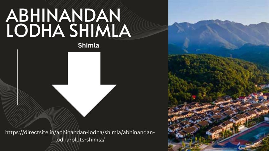 Unlock the Charm of Shimla: Prime Plots by Abhinandan Lodha