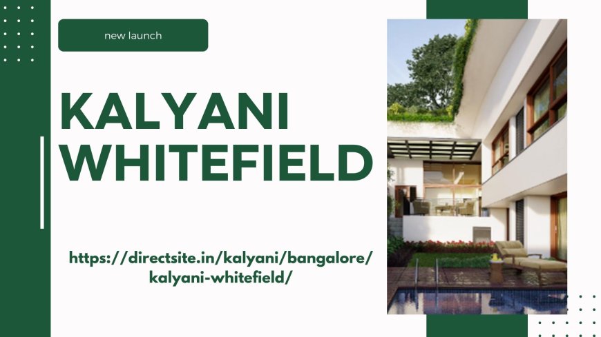 Exclusive Pre-Launch Offer: Kalyani Whitefield Residential Apartments in Bangalore