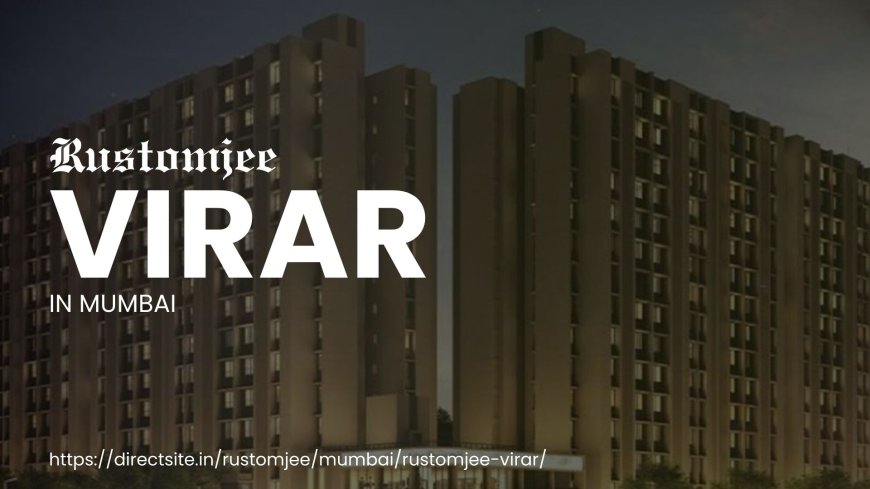 Rustomjee Virar: Where Comfort Meets Convenience in Mumbai