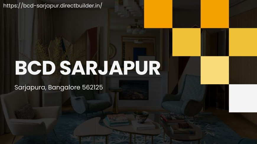 BCD Sarjapur: The Epitome of Sophistication in Bangalore