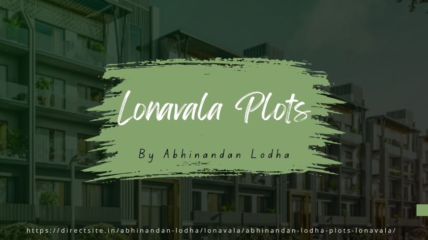 Invest in Elegance: Abhinandan Lodha's Lonavala Plots