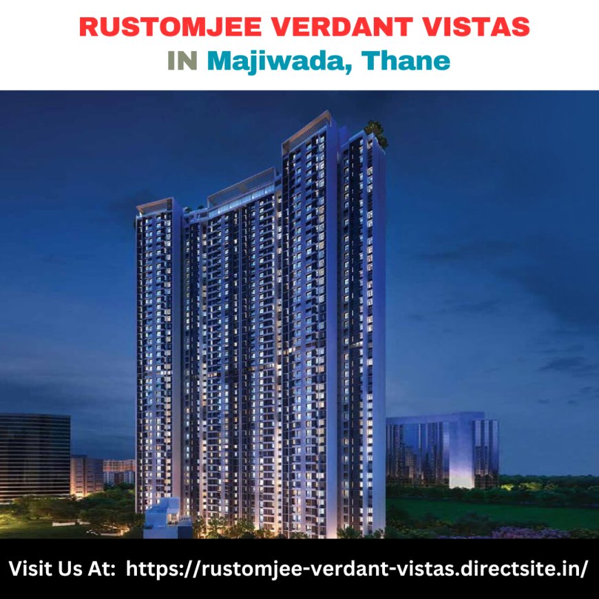 Luxury Redefined at Rustomjee Verdant Vistas