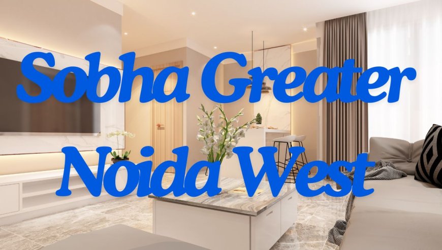 Sobha Greater Noida West – 2 & 3 BHK Upcoming Apartments