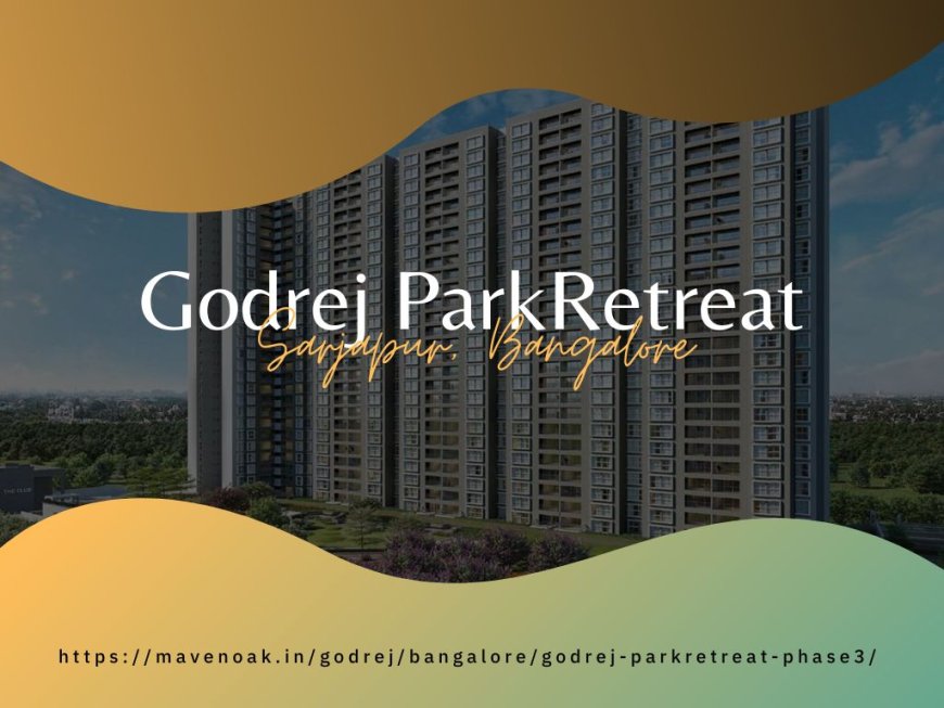 Sarjapur Road's Finest: Godrej Park Retreat Phase 3 Apartment, Bangalore