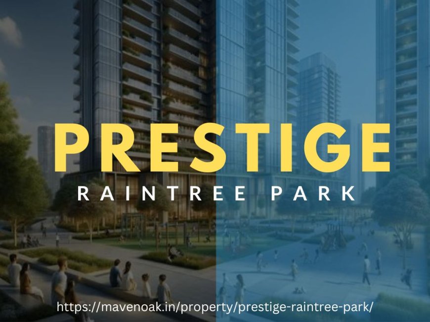 Prestige Rain Tree Park: Luxury Apartments on Varthur, Whitefield Road, Bangalore