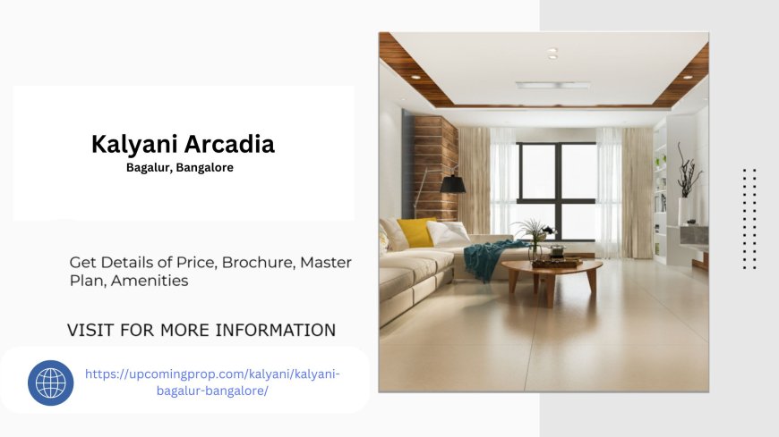 Find Your Home at Kalyani Arcadia Bagalur Bangalore