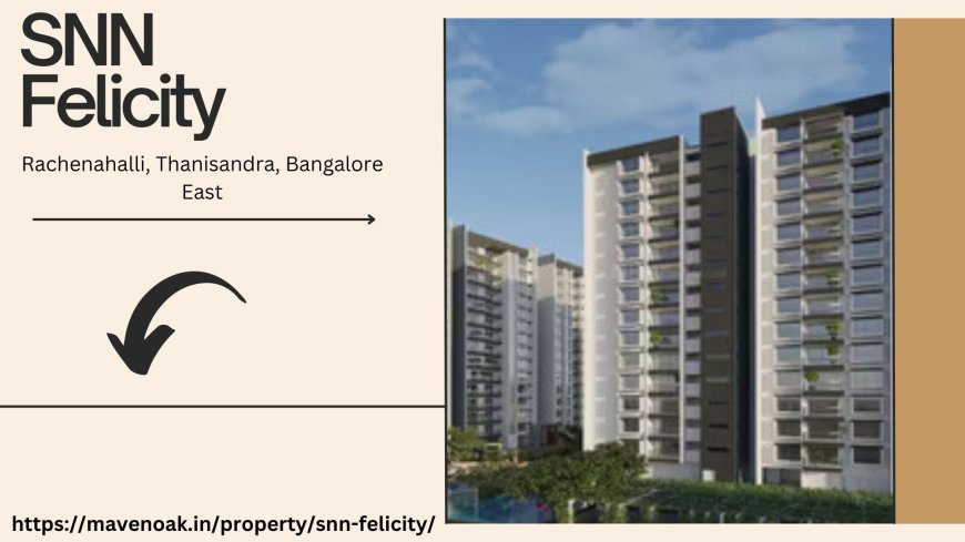 Step into Luxury at SNN Felicity, Rachenahalli, Bangalore