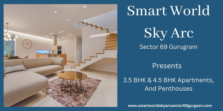 Smart World Sky Arc at Sector 69 Gurgaon - Unparalleled Experience, Exceptional Luxury