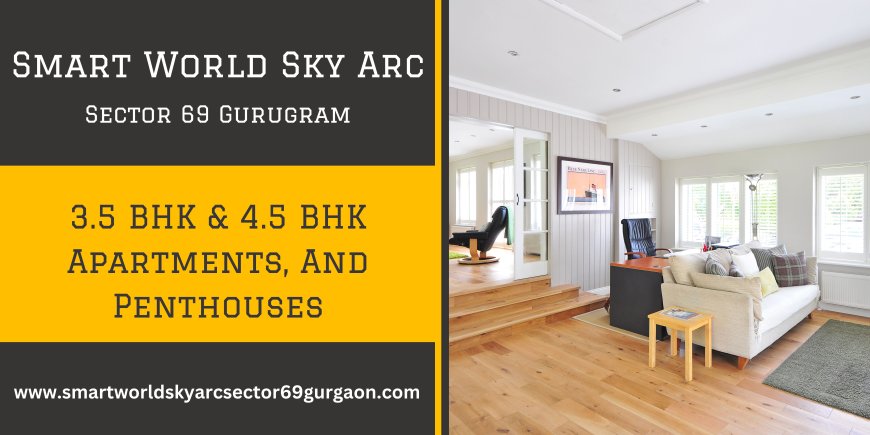 Smart World Sky Arc at Sector 69 Gurgaon - Unparalleled Experience, Exceptional Luxury