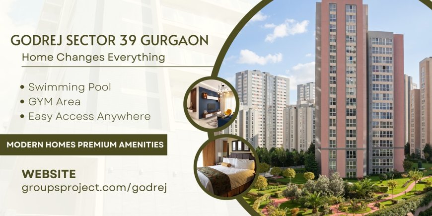 Godrej Properties Sector 39 - A Luxurious Abode in the Heart of Gurgaon